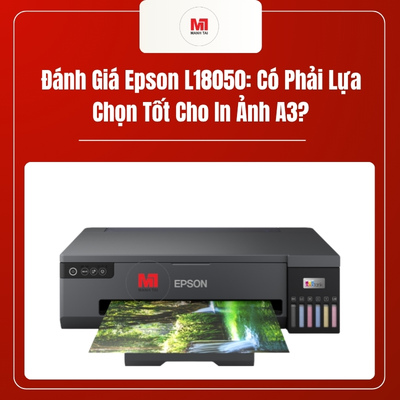 Đánh Giá Epson L18050: Có Phải Lựa Chọn Tốt Cho In Ảnh A3?