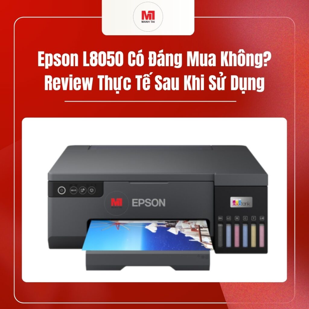 Epson L8050 Có Đáng Mua Không? Review Thực Tế Sau Khi Sử Dụng