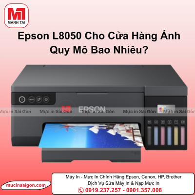 Epson L8050 Phù Hợp Cửa Hàng Ảnh Quy Mô Bao Nhiêu? Sản Lượng In & Nhu Cầu Thực Tế